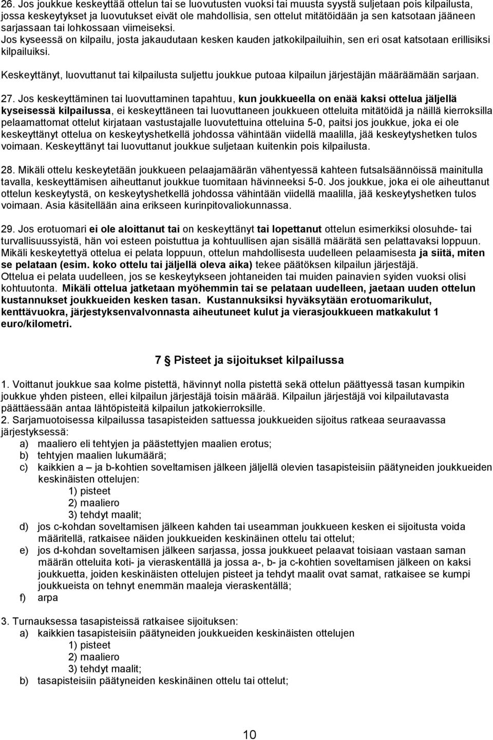 Keskeyttänyt, luovuttanut tai kilpailusta suljettu joukkue putoaa kilpailun järjestäjän määräämään sarjaan. 27.