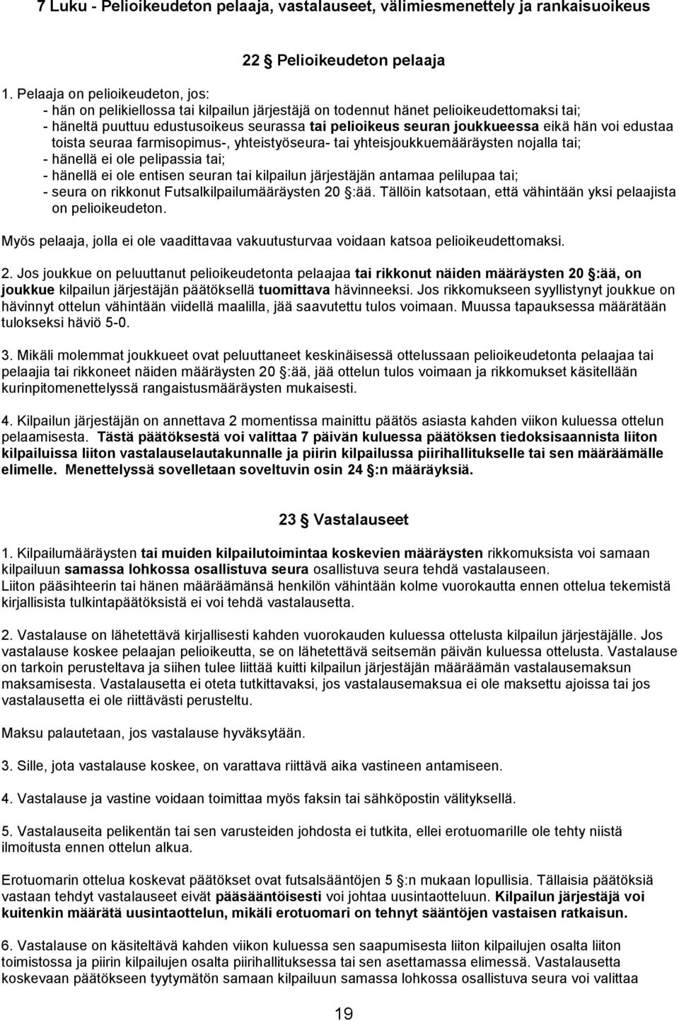 eikä hän voi edustaa toista seuraa farmisopimus-, yhteistyöseura- tai yhteisjoukkuemääräysten nojalla tai; - hänellä ei ole pelipassia tai; - hänellä ei ole entisen seuran tai kilpailun järjestäjän