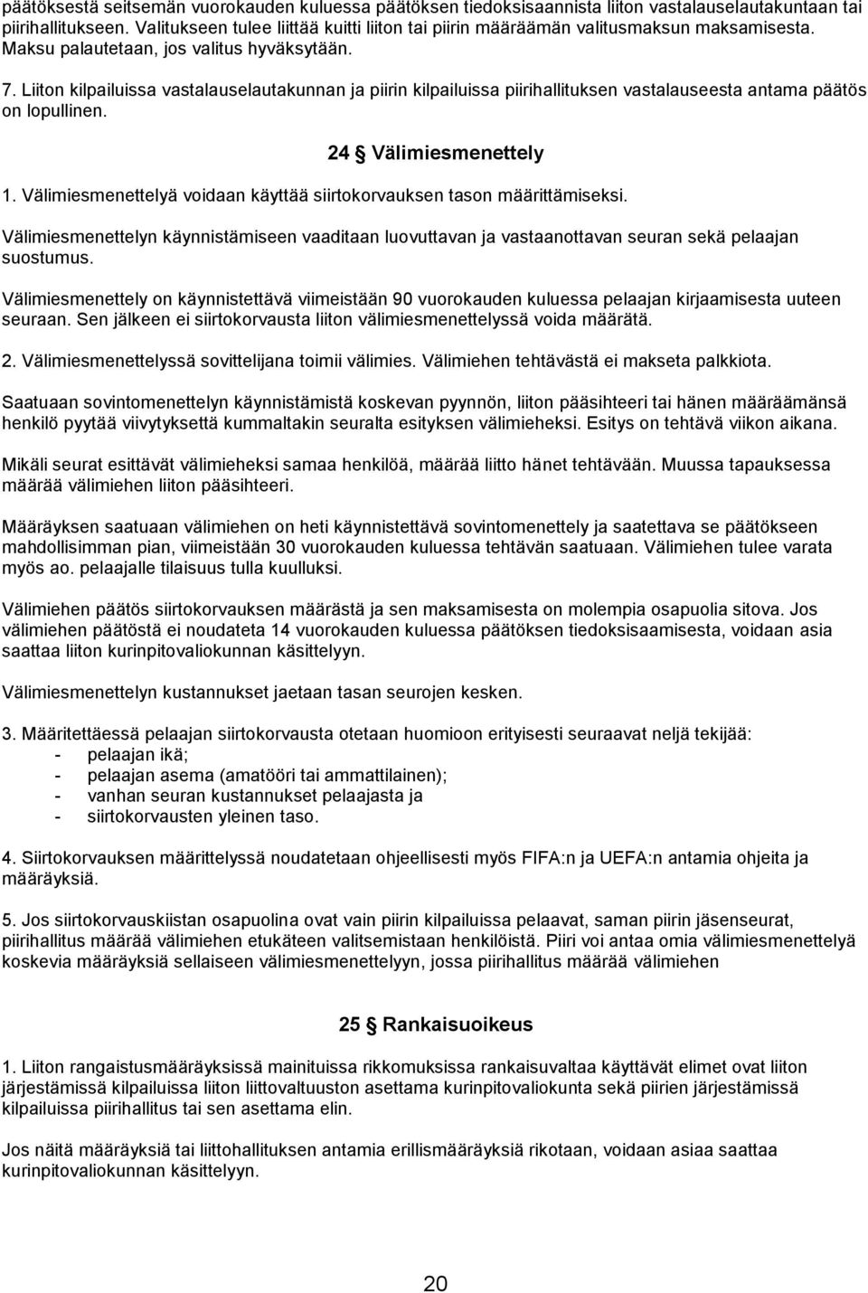 Liiton kilpailuissa vastalauselautakunnan ja piirin kilpailuissa piirihallituksen vastalauseesta antama päätös on lopullinen. 24 Välimiesmenettely 1.