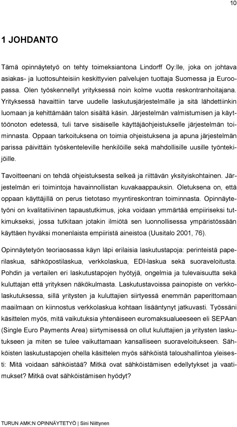 Järjestelmän valmistumisen ja käyttöönoton edetessä, tuli tarve sisäiselle käyttäjäohjeistukselle järjestelmän toiminnasta.