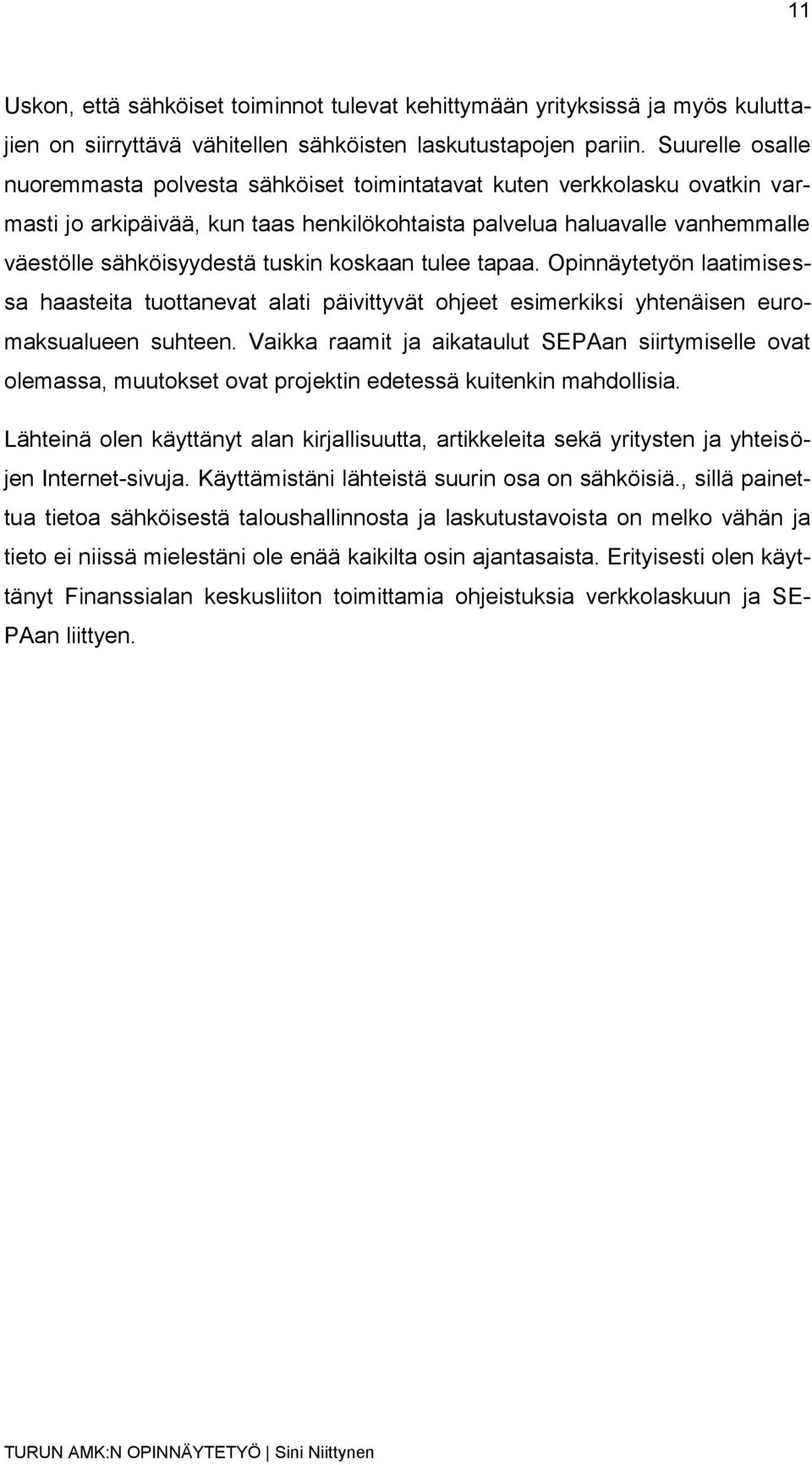 tuskin koskaan tulee tapaa. Opinnäytetyön laatimisessa haasteita tuottanevat alati päivittyvät ohjeet esimerkiksi yhtenäisen euromaksualueen suhteen.