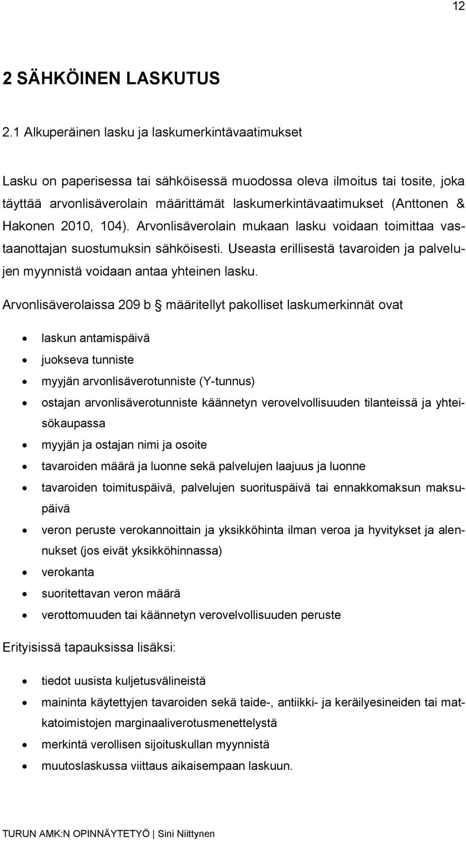 & Hakonen 2010, 104). Arvonlisäverolain mukaan lasku voidaan toimittaa vastaanottajan suostumuksin sähköisesti. Useasta erillisestä tavaroiden ja palvelujen myynnistä voidaan antaa yhteinen lasku.