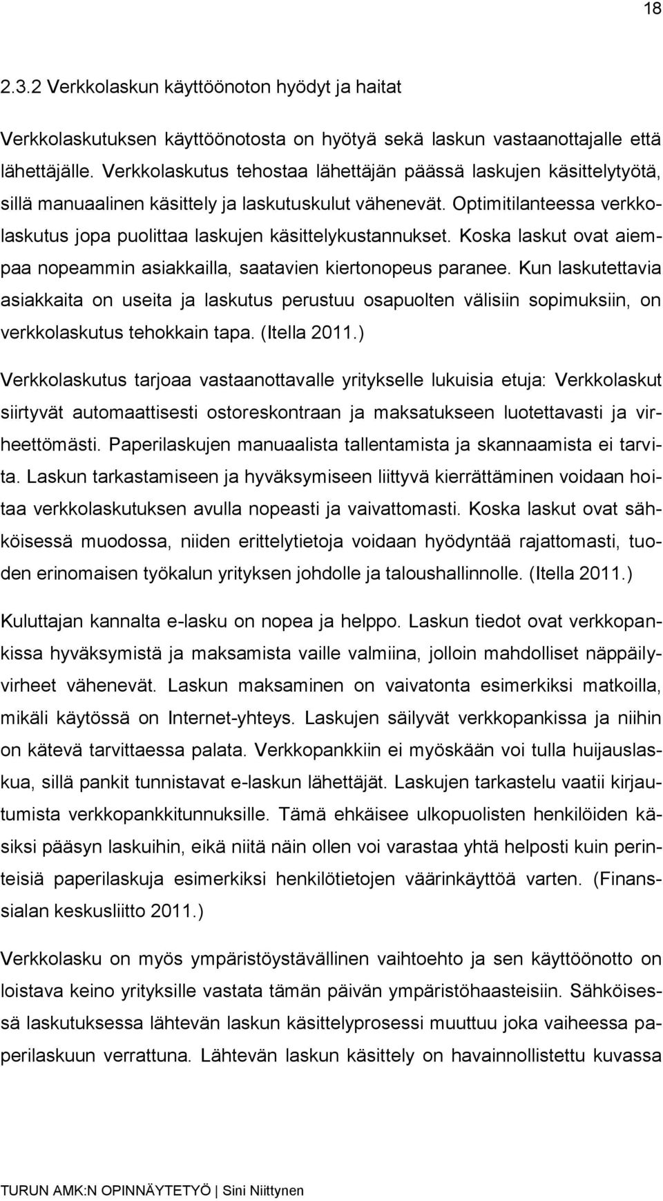 Optimitilanteessa verkkolaskutus jopa puolittaa laskujen käsittelykustannukset. Koska laskut ovat aiempaa nopeammin asiakkailla, saatavien kiertonopeus paranee.