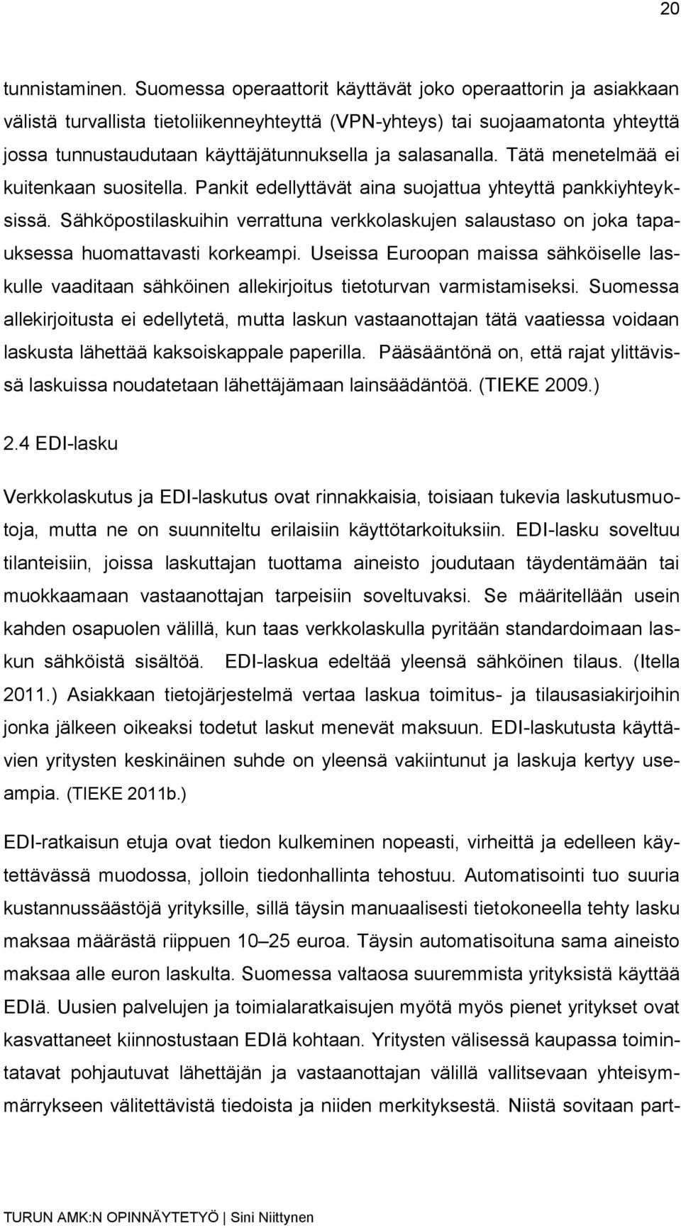 salasanalla. Tätä menetelmää ei kuitenkaan suositella. Pankit edellyttävät aina suojattua yhteyttä pankkiyhteyksissä.