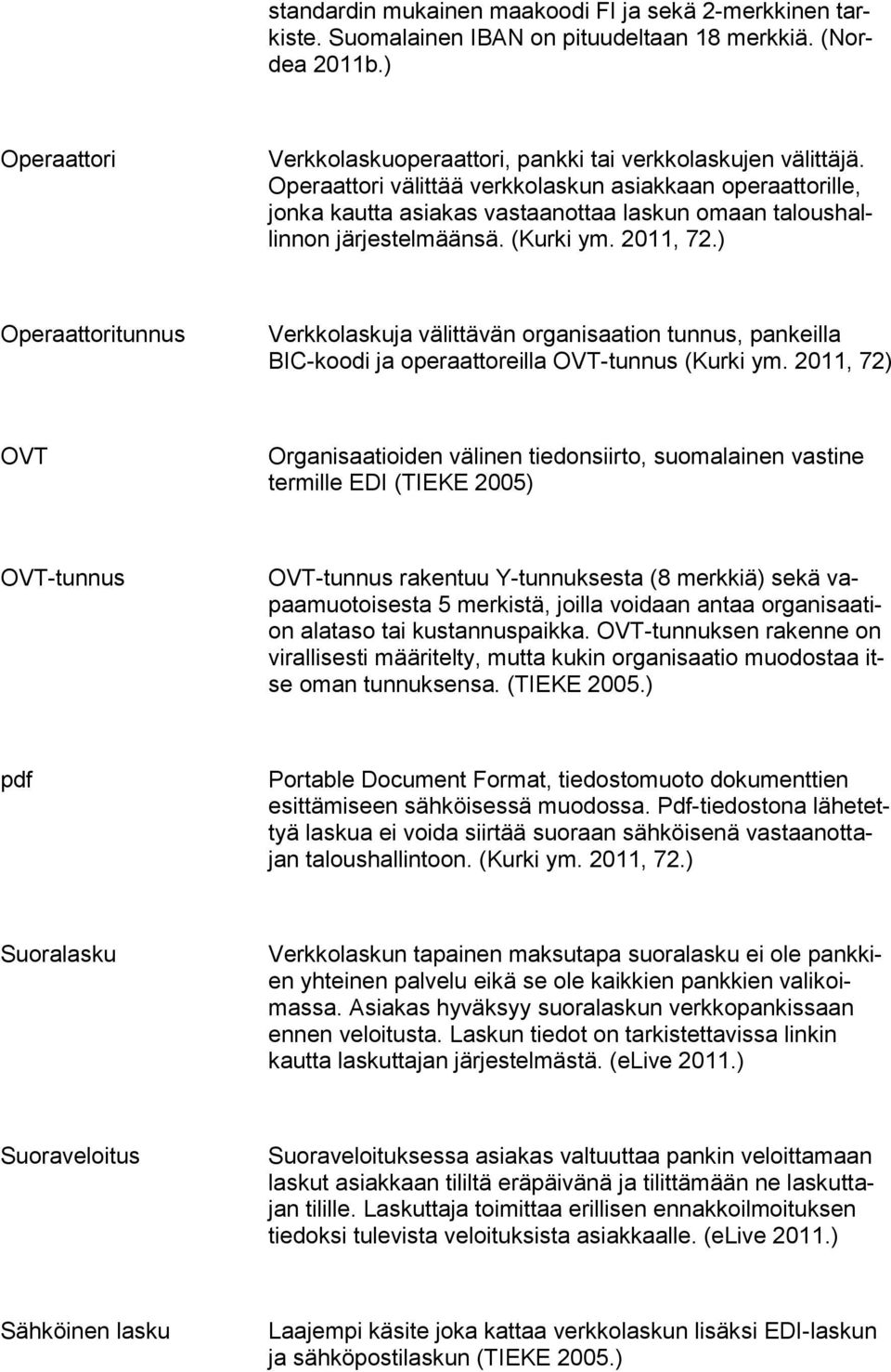 ) Operaattoritunnus Verkkolaskuja välittävän organisaation tunnus, pankeilla BIC-koodi ja operaattoreilla OVT-tunnus (Kurki ym.