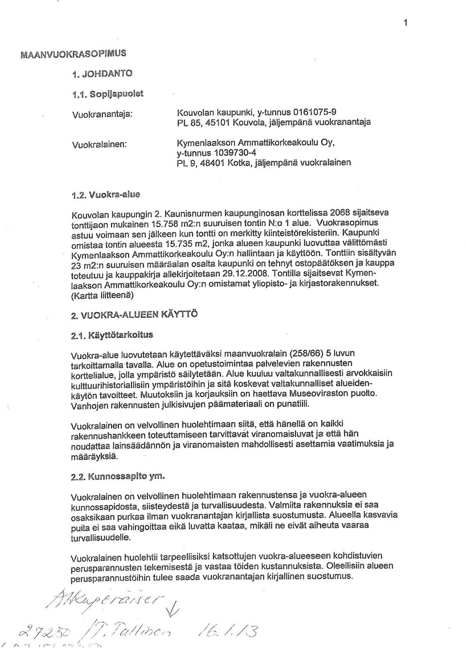 Kotka, jäljempänä vuokralainen 1.2.Vuokra-alue Kouvolan kaupungin 2. Kaunisnurmen kaupunginosan korttelissa 2068 sijaitseva tonttöaon mukainen 15.758 m2:n suuruisen tontin N.