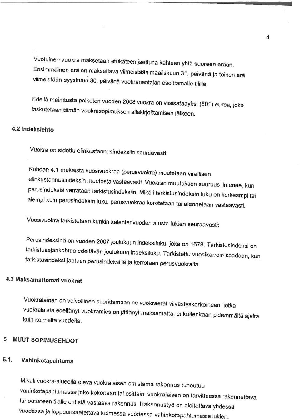 2 Indeksiehto Vuokra on ^ictottu e((n(<ustannusindeksiin seuraavasti: Kohdan 4.1 mukaista vuosivuokraa (perusvuokra) muutetaan vtratiisen elinkustanrmsindersin muutosta vastaavasti.