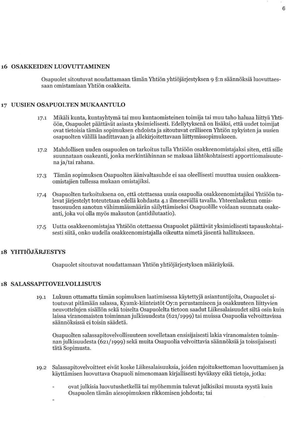 Edellytyksenä on lisäksi, että uudet toimijat ovat tietoisia tämän sopimuksen ehdoista ja sitoutuvat erilliseen Yhtiön nykyisten ja uusien osapuolten välillä laadittavaan ja allekirjoitettavaan