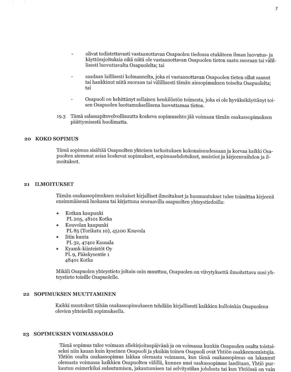 Osapuoli on kehittänyt sellaisen henkilöstön toimesta, joka ei ole hyväksikäyttänyt toisen Osapuolen luottamuksellisena luovuttamaa tietoa. 19.