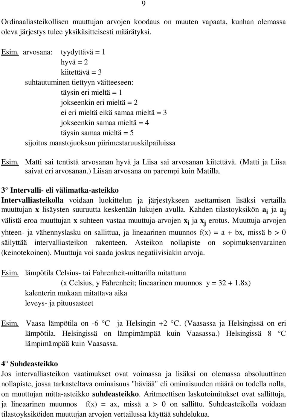 mieltä = 5 sijoitus maastojuoksu piirimestaruuskilpailuissa Esim. Matti sai tetistä arvosaa hyvä ja Liisa sai arvosaa kiitettävä. (Matti ja Liisa saivat eri arvosaa.