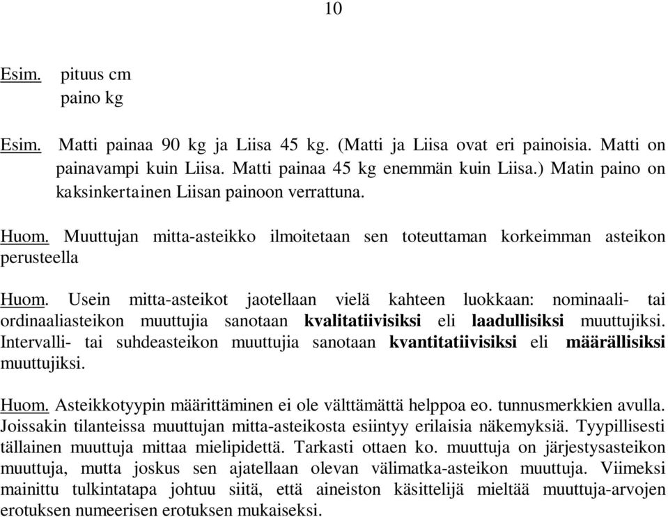 Usei mitta-asteikot jaotellaa vielä kahtee luokkaa: omiaali- tai ordiaaliasteiko muuttujia saotaa kvalitatiivisiksi eli laadullisiksi muuttujiksi.