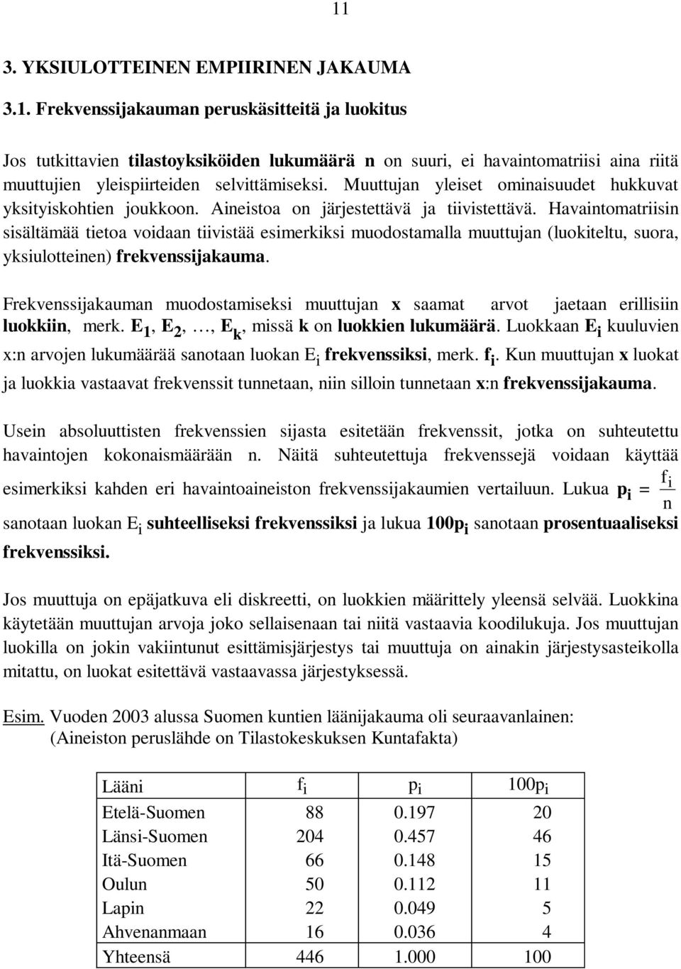 Havaitomatriisi sisältämää tietoa voidaa tiivistää esimerkiksi muodostamalla muuttuja (luokiteltu, suora, yksiulotteie) frekvessijakauma.