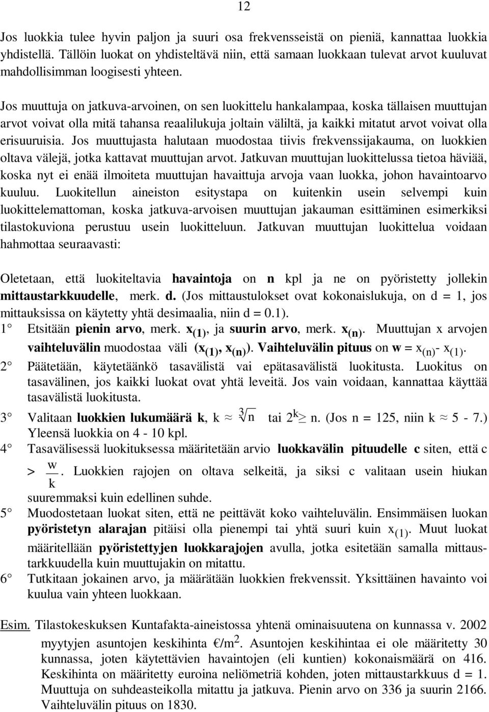 Jos muuttuja o jatkuva-arvoie, o se luokittelu hakalampaa, koska tällaise muuttuja arvot voivat olla mitä tahasa reaalilukuja joltai väliltä, ja kaikki mitatut arvot voivat olla erisuuruisia.