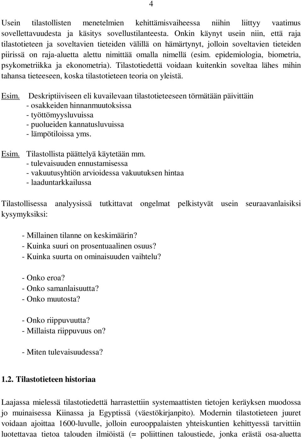 epidemiologia, biometria, psykometriikka ja ekoometria). Tilastotiedettä voidaa kuiteki soveltaa lähes mihi tahasa tieteesee, koska tilastotietee teoria o yleistä. Esim.