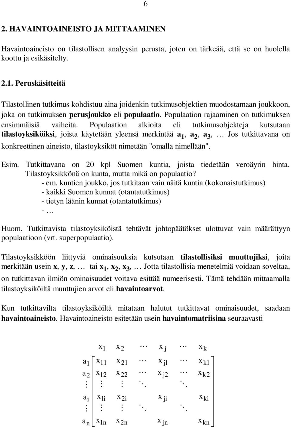 Populaatio alkioita eli tutkimusobjekteja kutsutaa tilastoyksiköiksi, joista käytetää yleesä merkitää a 1, a, a 3, Jos tutkittavaa o kokreettie aieisto, tilastoyksiköt imetää "omalla imellää". Esim.