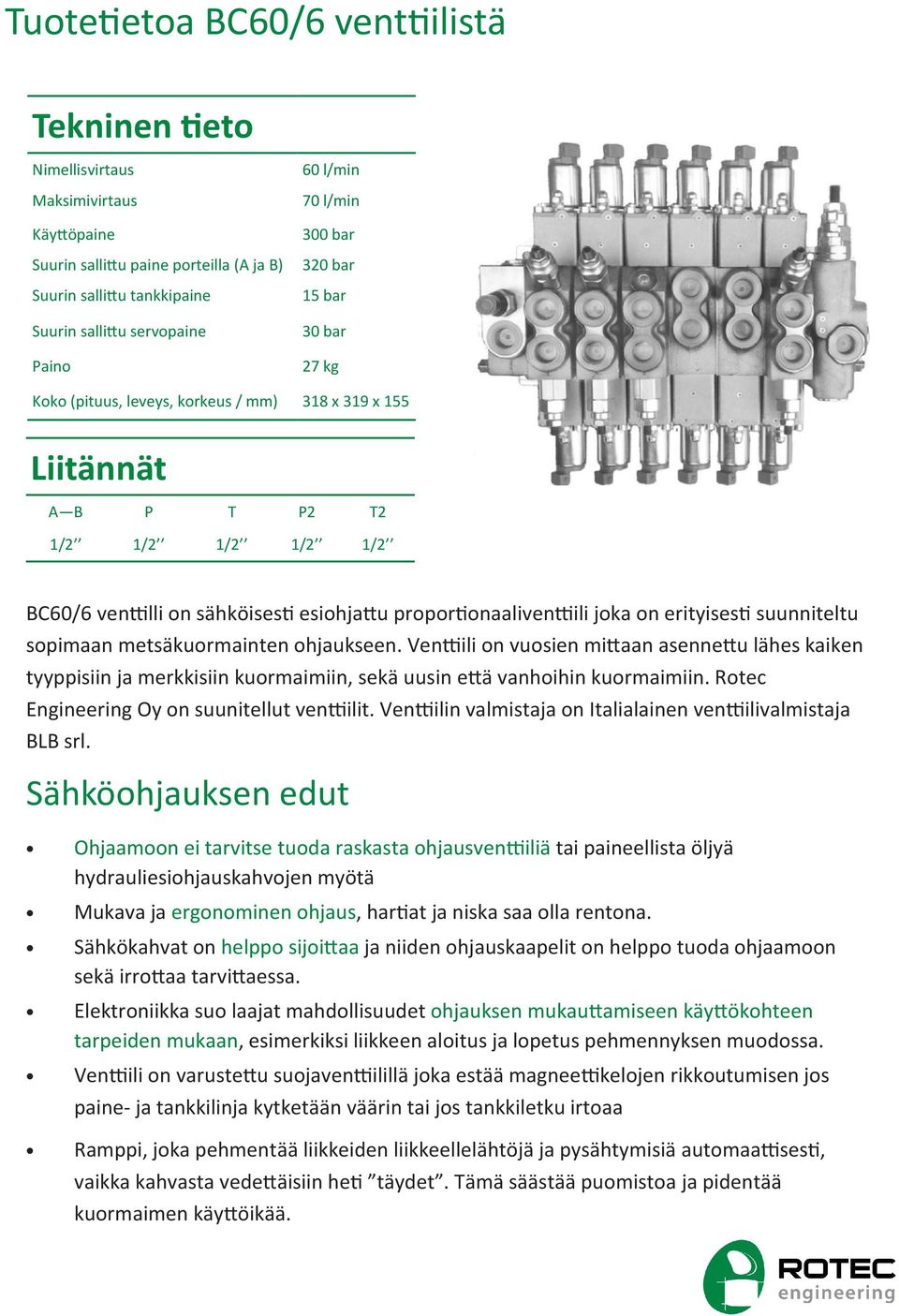 erityises suunniteltu sopimaan metsäkuormainten ohjaukseen. Ven ili on vuosien mi aan asenne u lähes kaiken tyyppisiin ja merkkisiin kuormaimiin, sekä uusin e ä vanhoihin kuormaimiin.