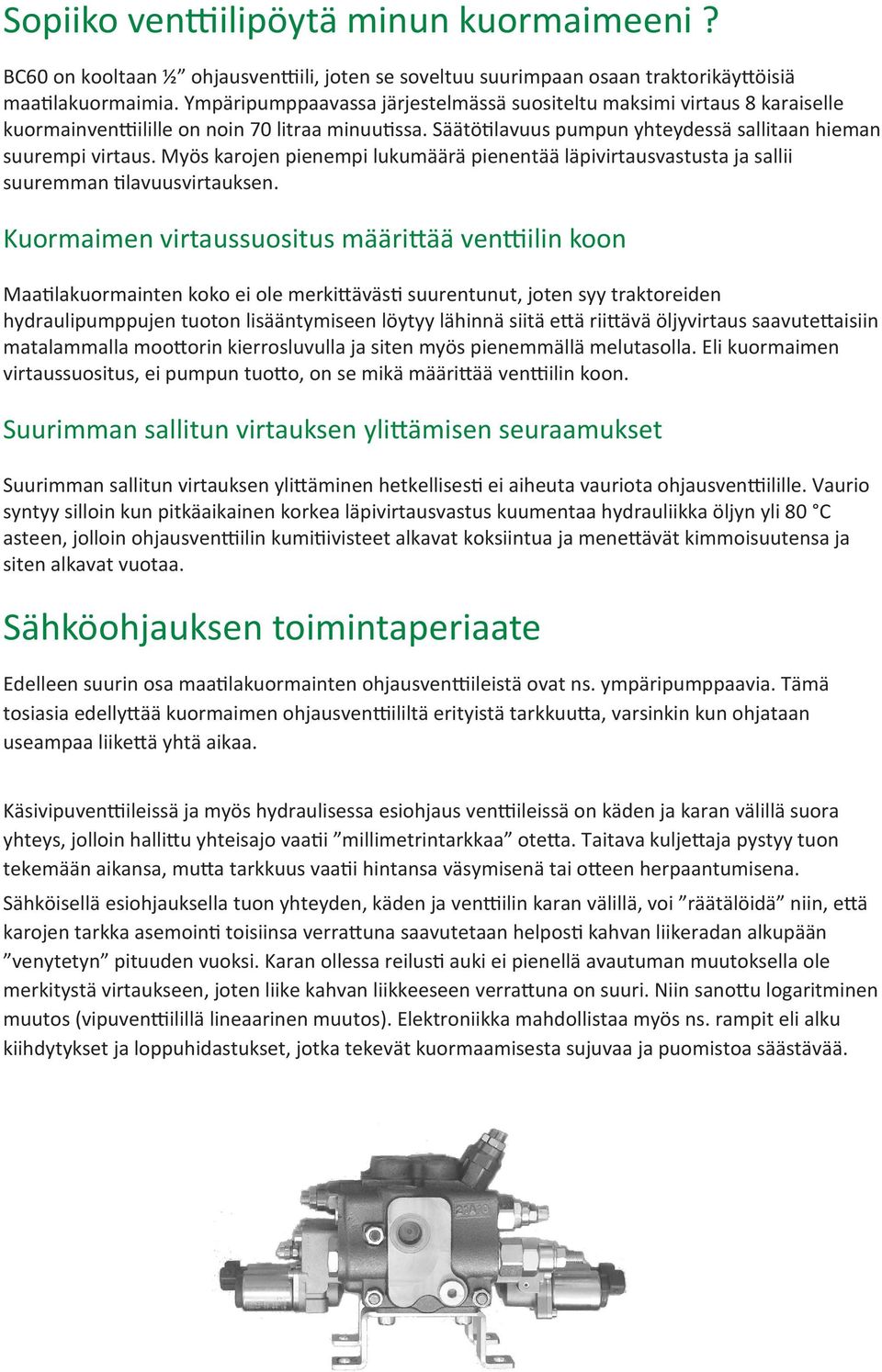 Myös karojen pienempi lukumäärä pienentää läpivirtausvastusta ja sallii suuremman lavuusvirtauksen.