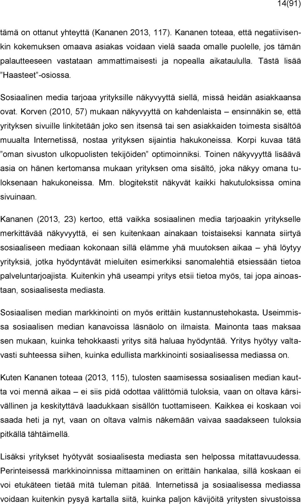 Tästä lisää Haasteet -osiossa. Sosiaalinen media tarjoaa yrityksille näkyvyyttä siellä, missä heidän asiakkaansa ovat.