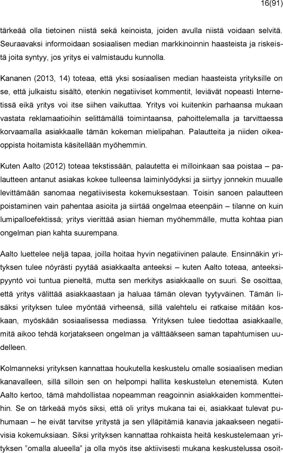 Kananen (2013, 14) toteaa, että yksi sosiaalisen median haasteista yrityksille on se, että julkaistu sisältö, etenkin negatiiviset kommentit, leviävät nopeasti Internetissä eikä yritys voi itse