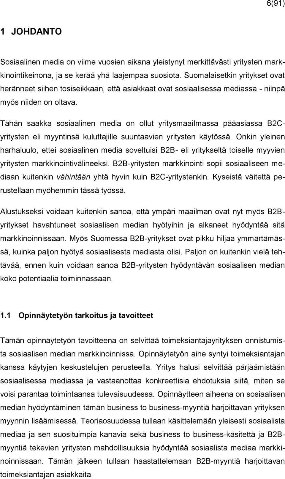 Tähän saakka sosiaalinen media on ollut yritysmaailmassa pääasiassa B2Cyritysten eli myyntinsä kuluttajille suuntaavien yritysten käytössä.