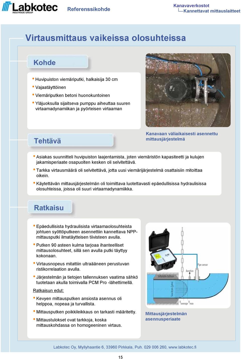 kapasiteetti ja kulujen jakamisperiaate osapuolten kesken oli selvitettävä. Tarkka virtausmäärä oli selvitettävä, jotta uusi viemärijärjestelmä osattaisiin mitoittaa oikein.