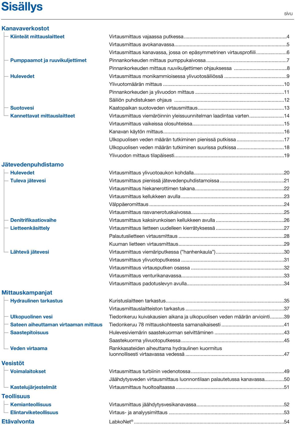 ..9 Ylivuotomäärän mittaus...10 Pinnankorkeuden ja ylivuodon mittaus...11 Säiliön puhdistuksen ohjaus...12 Suotovesi Kaatopaikan suotoveden virtausmittaus.