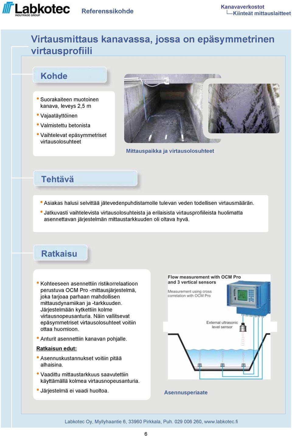 Jatkuvasti vaihtelevista virtausolosuhteista ja erilaisista virtausprofiileista huolimatta asennettavan järjestelmän mittaustarkkuuden oli oltava hyvä.