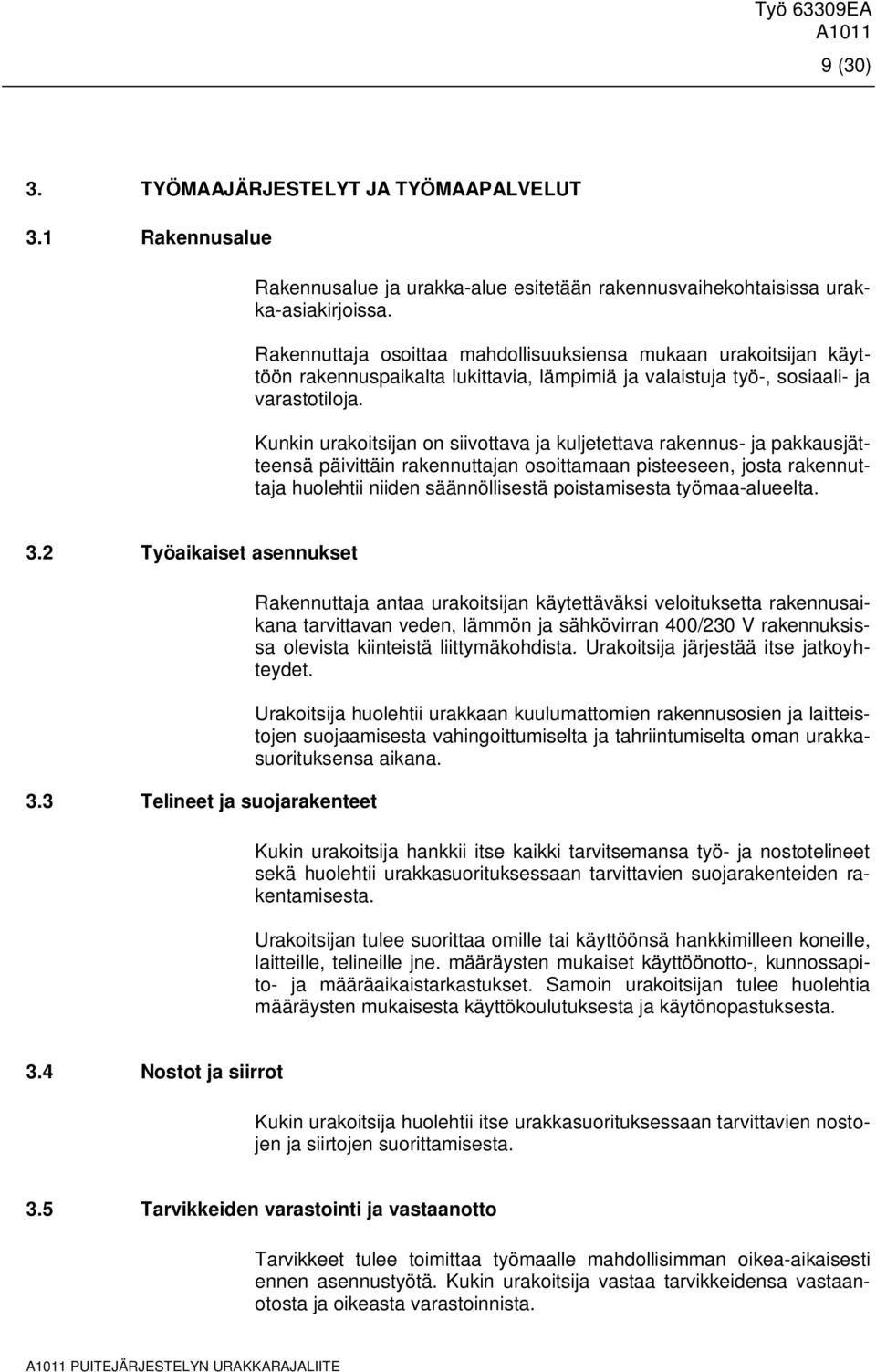 Kunkin urakoitsijan on siivottava ja kuljetettava rakennus- ja pakkausjätteensä päivittäin rakennuttajan osoittamaan pisteeseen, josta rakennuttaja huolehtii niiden säännöllisestä poistamisesta