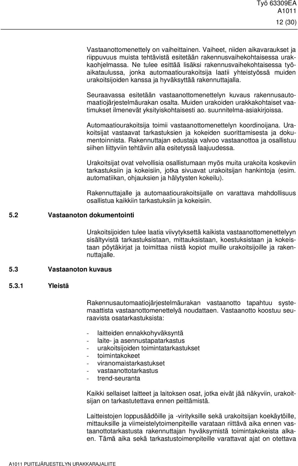 Ne tulee esittää lisäksi rakennusvaihekohtaisessa työaikataulussa, jonka automaatiourakoitsija laatii yhteistyössä muiden urakoitsijoiden kanssa ja hyväksyttää rakennuttajalla.