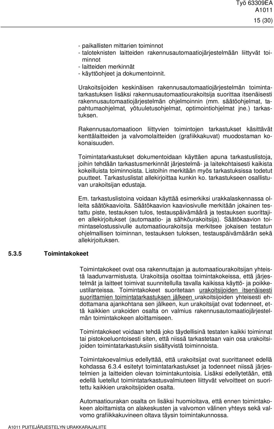 5 Toimintakokeet PUITEJÄRJESTELYN URAKKARAJALIITE - paikallisten mittarien toiminnot - taloteknisten laitteiden rakennusautomaatiojärjestelmään liittyvät toiminnot - laitteiden merkinnät -