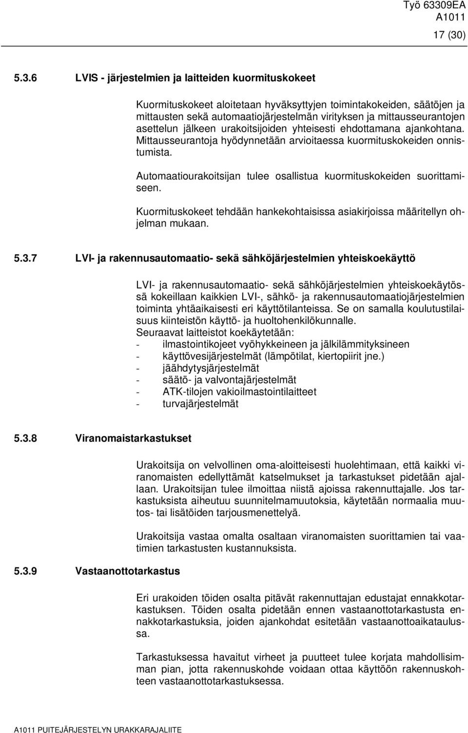 6 LVIS - järjestelmien ja laitteiden kuormituskokeet Kuormituskokeet aloitetaan hyväksyttyjen toimintakokeiden, säätöjen ja mittausten sekä automaatiojärjestelmän virityksen ja mittausseurantojen