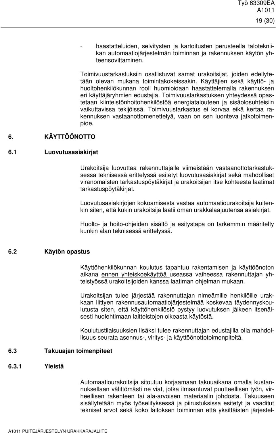 Käyttäjien sekä käyttö- ja huoltohenkilökunnan rooli huomioidaan haastattelemalla rakennuksen eri käyttäjäryhmien edustajia.