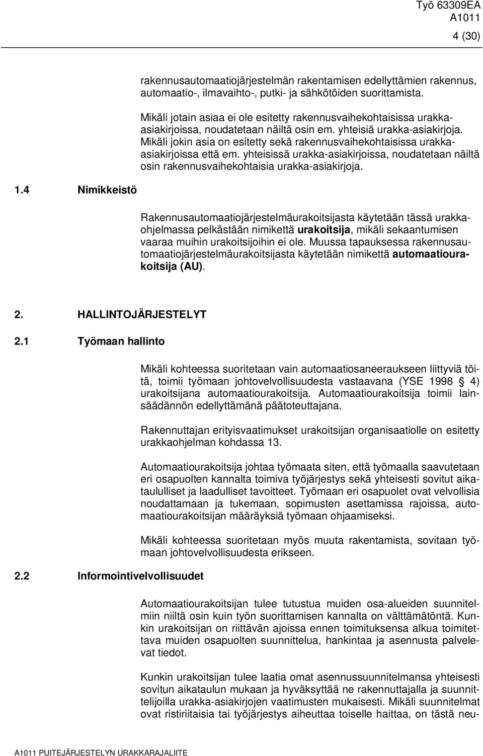 Mikäli jokin asia on esitetty sekä rakennusvaihekohtaisissa urakkaasiakirjoissa että em. yhteisissä urakka-asiakirjoissa, noudatetaan näiltä osin rakennusvaihekohtaisia urakka-asiakirjoja. 1.