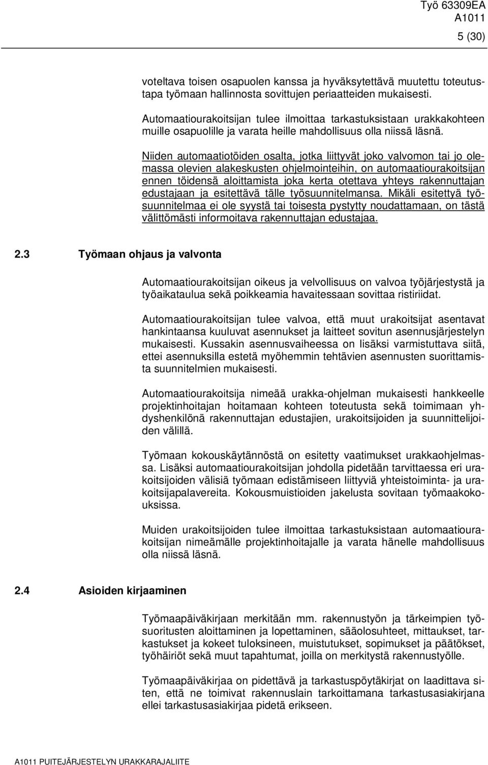 Niiden automaatiotöiden osalta, jotka liittyvät joko valvomon tai jo olemassa olevien alakeskusten ohjelmointeihin, on automaatiourakoitsijan ennen töidensä aloittamista joka kerta otettava yhteys