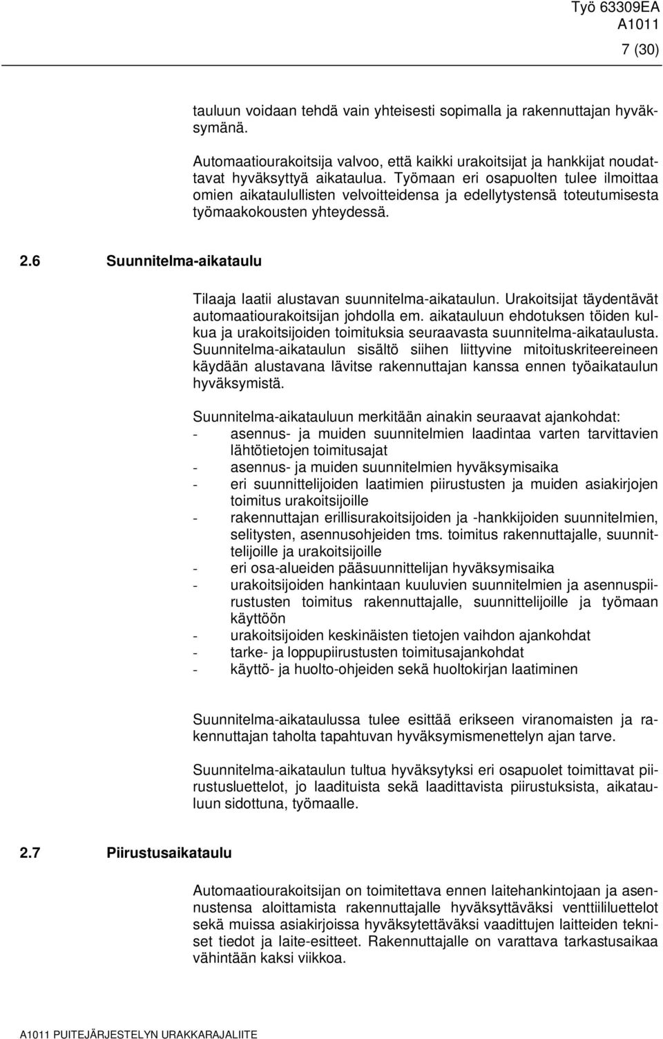 6 Suunnitelma-aikataulu Tilaaja laatii alustavan suunnitelma-aikataulun. Urakoitsijat täydentävät automaatiourakoitsijan johdolla em.