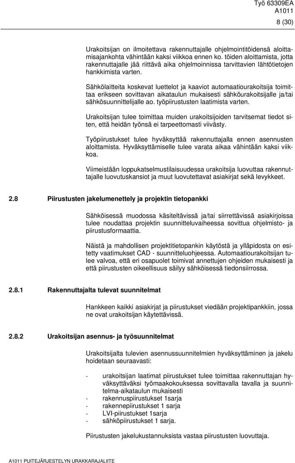 Sähkölaitteita koskevat luettelot ja kaaviot automaatiourakoitsija toimittaa erikseen sovittavan aikataulun mukaisesti sähköurakoitsijalle ja/tai sähkösuunnittelijalle ao.