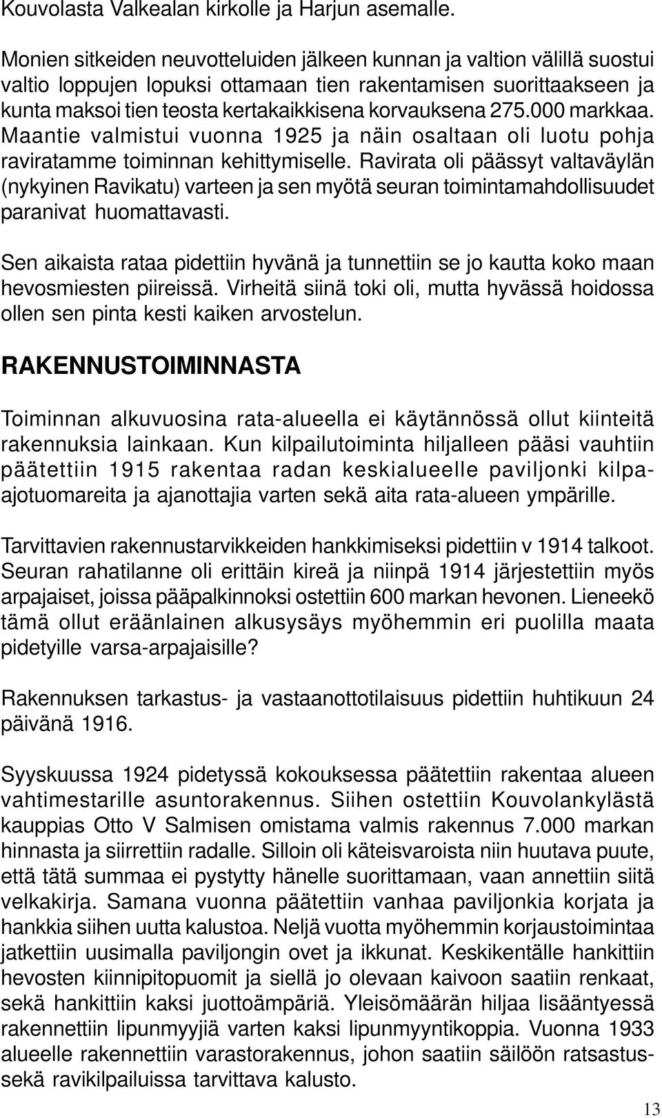 000 markkaa. Maantie valmistui vuonna 1925 ja näin osaltaan oli luotu pohja raviratamme toiminnan kehittymiselle.