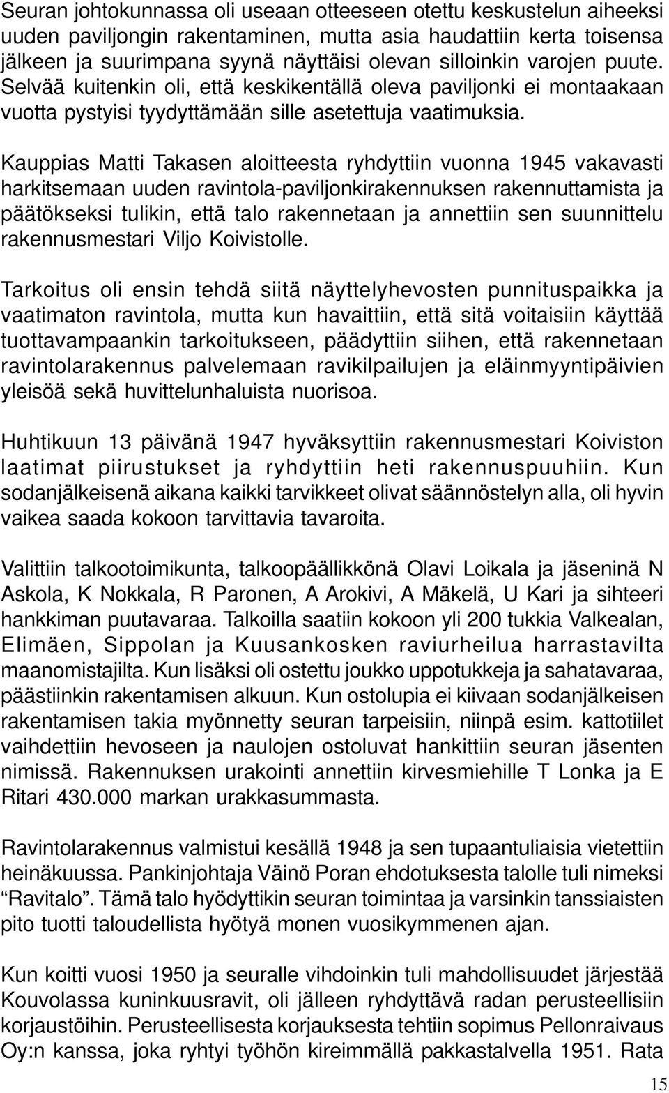 Kauppias Matti Takasen aloitteesta ryhdyttiin vuonna 1945 vakavasti harkitsemaan uuden ravintola-paviljonkirakennuksen rakennuttamista ja päätökseksi tulikin, että talo rakennetaan ja annettiin sen