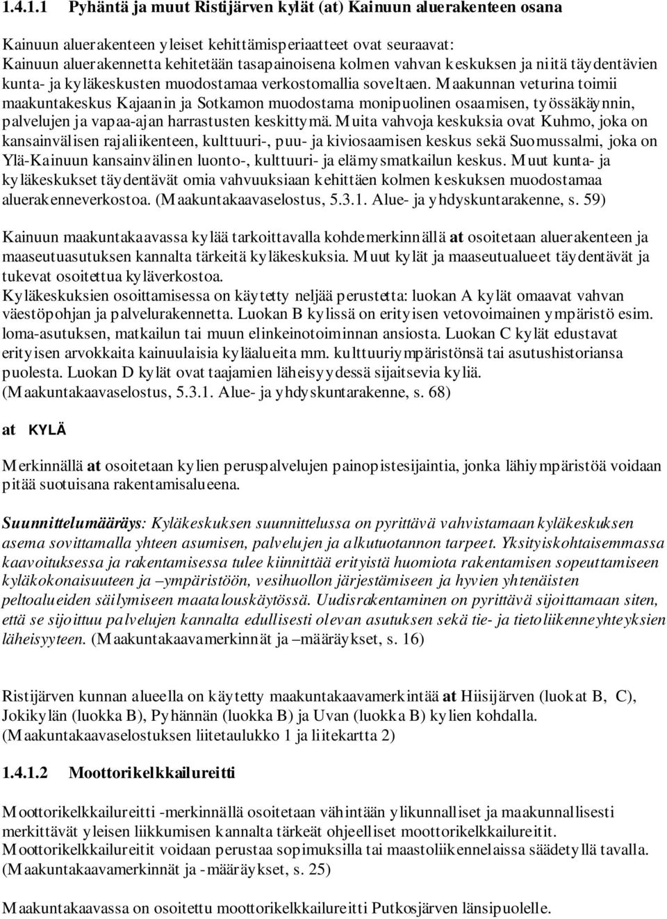 Maakunnan veturina toimii maakuntakeskus Kajaanin ja Sotkamon muodostama monipuolinen osaamisen, työssäkäynnin, palvelujen ja vapaa-ajan harrastusten keskittymä.