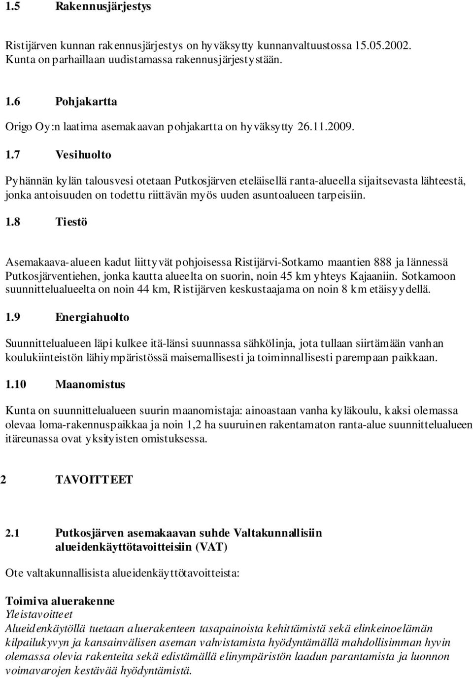 Sotkamoon suunnittelualueelta on noin 44 km, Ristijärven keskustaajama on noin 8 km etäisyydellä. 1.