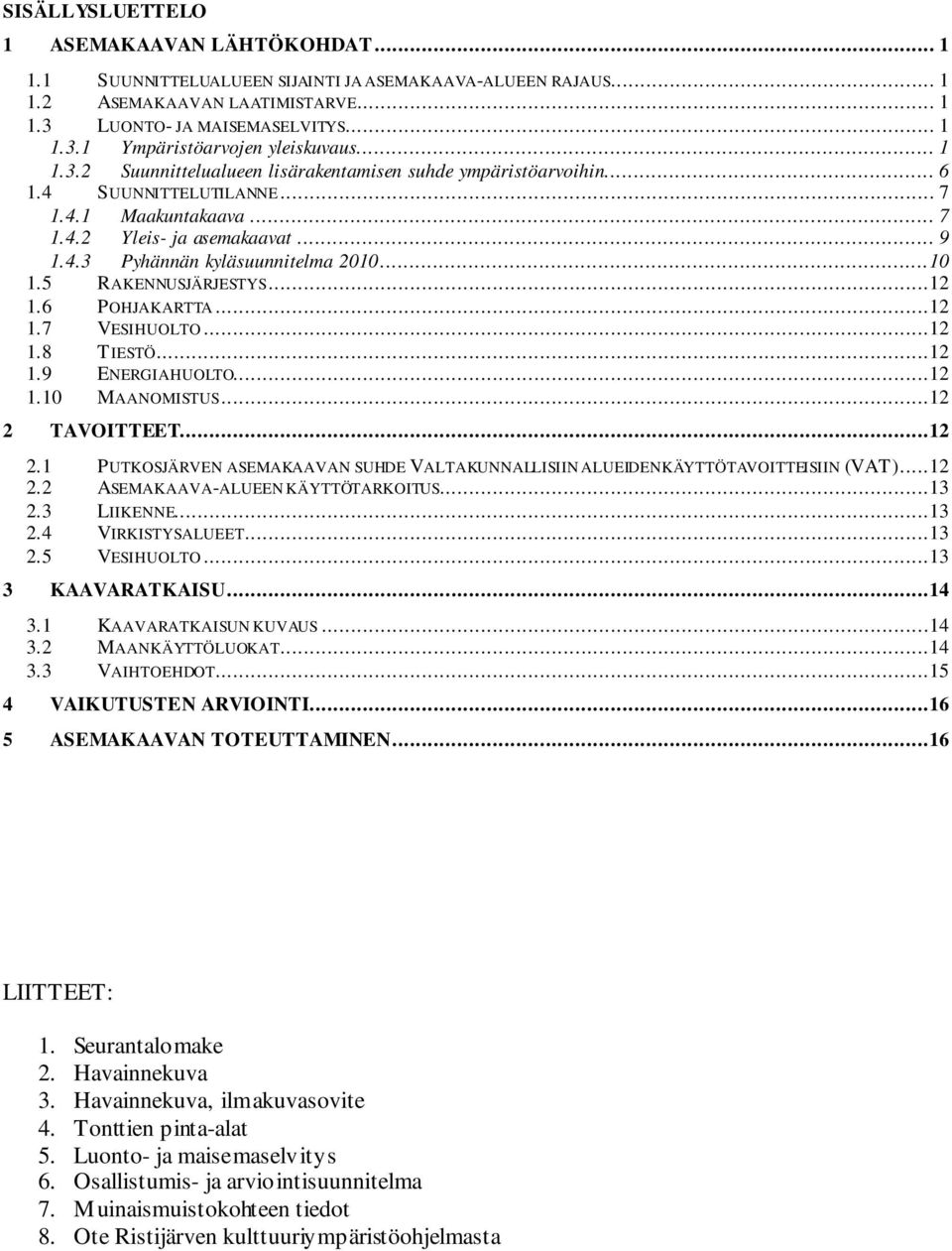 ..10 1.5 RAKENNUSJÄRJESTYS...12 1.6 1.7 POHJAKARTTA...12 VESIHUOLTO...12 1.8 1.9 TIESTÖ...12 ENERGIAHUOLTO...12 1.10 MAANOMISTUS...12 2 TAVOITTEET...12 2.1 2.