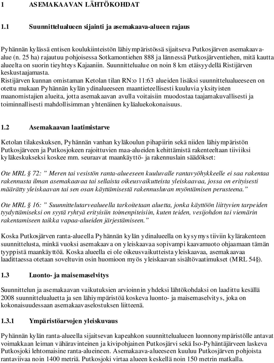 Suunnittelualue on noin 8 km etäisyydellä Ristijärven keskustaajamasta.