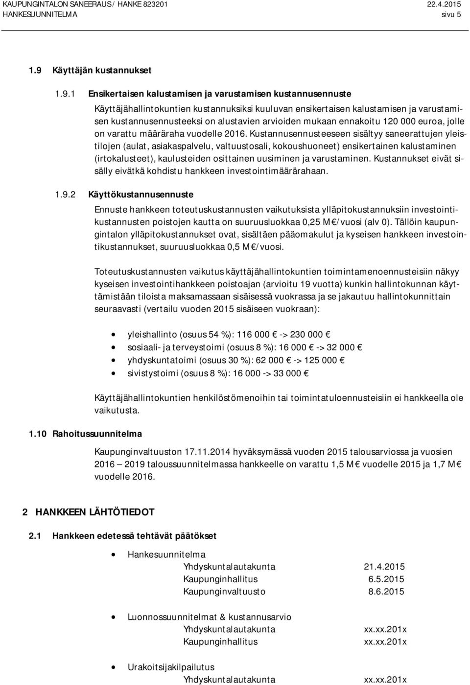 1 Ensikertaisen kalustamisen ja varustamisen kustannusennuste Käyttäjähallintokuntien kustannuksiksi kuuluvan ensikertaisen kalustamisen ja varustamisen kustannusennusteeksi on alustavien arvioiden