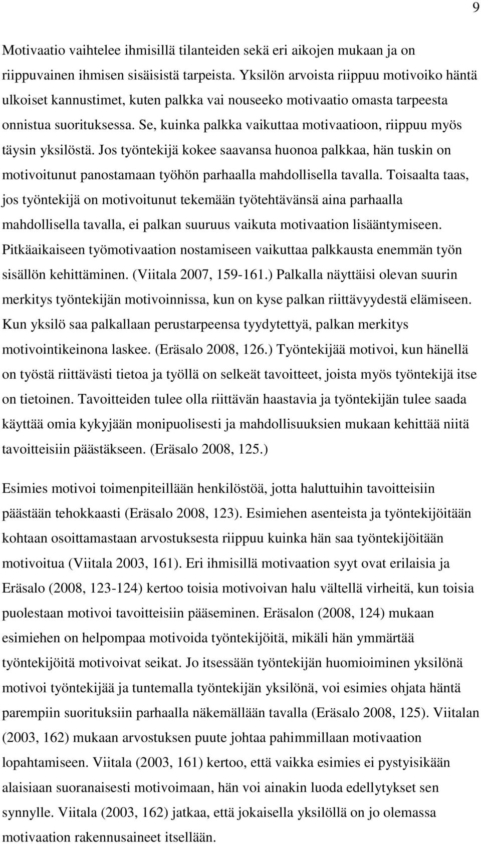 Se, kuinka palkka vaikuttaa motivaatioon, riippuu myös täysin yksilöstä. Jos työntekijä kokee saavansa huonoa palkkaa, hän tuskin on motivoitunut panostamaan työhön parhaalla mahdollisella tavalla.