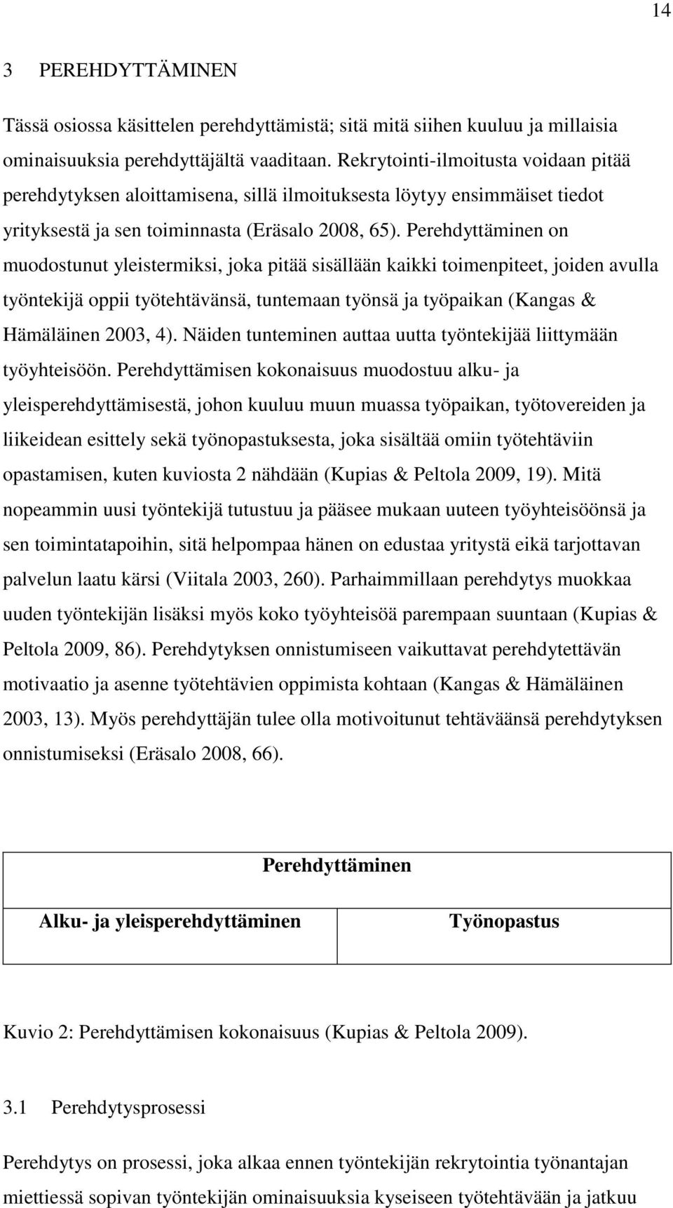 Perehdyttäminen on muodostunut yleistermiksi, joka pitää sisällään kaikki toimenpiteet, joiden avulla työntekijä oppii työtehtävänsä, tuntemaan työnsä ja työpaikan (Kangas & Hämäläinen 2003, 4).