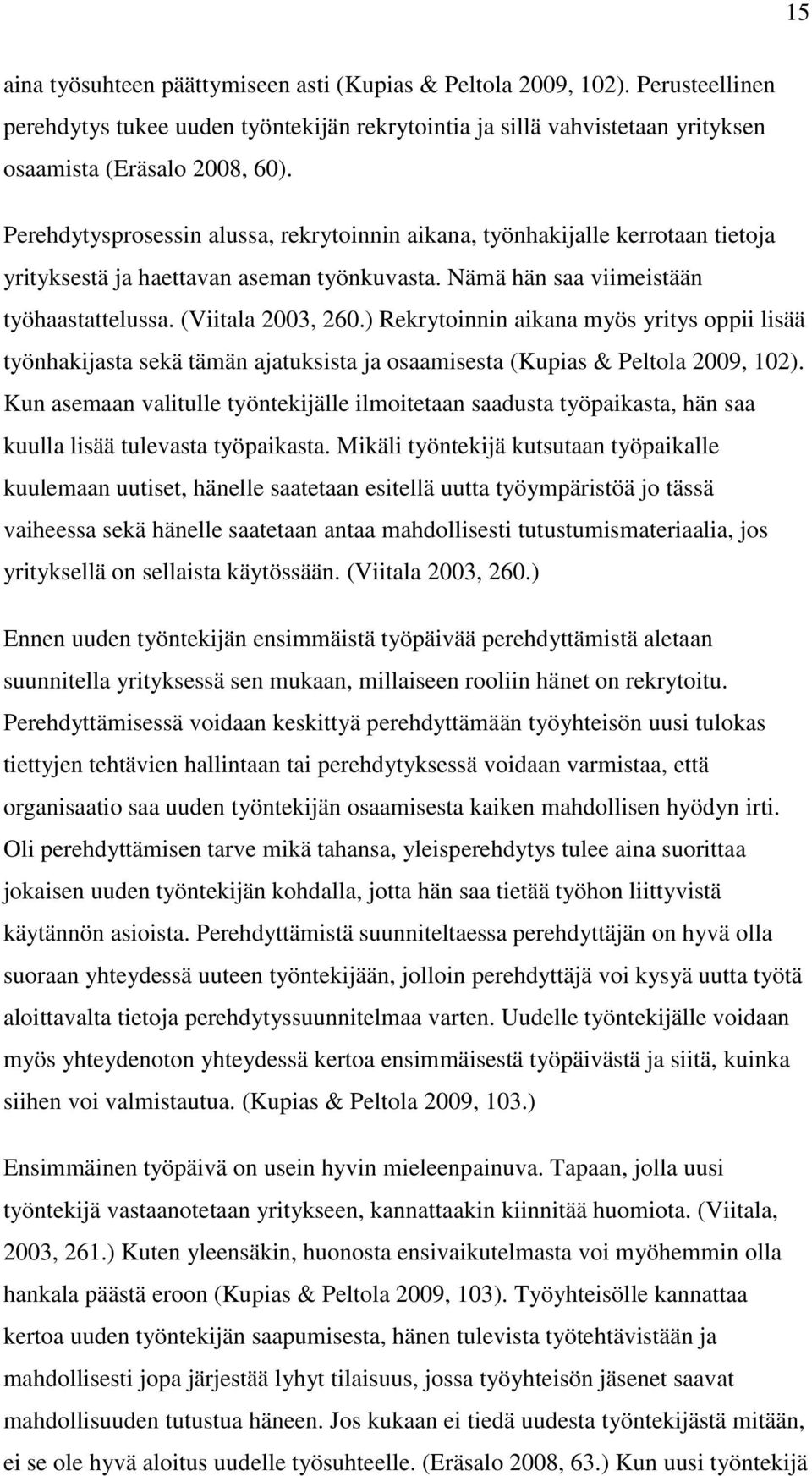 ) Rekrytoinnin aikana myös yritys oppii lisää työnhakijasta sekä tämän ajatuksista ja osaamisesta (Kupias & Peltola 2009, 102).