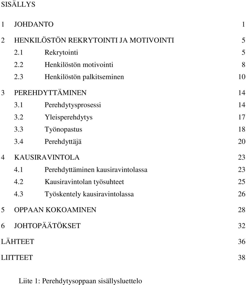 4 Perehdyttäjä 20 4 KAUSIRAVINTOLA 23 4.1 Perehdyttäminen kausiravintolassa 23 4.2 Kausiravintolan työsuhteet 25 4.