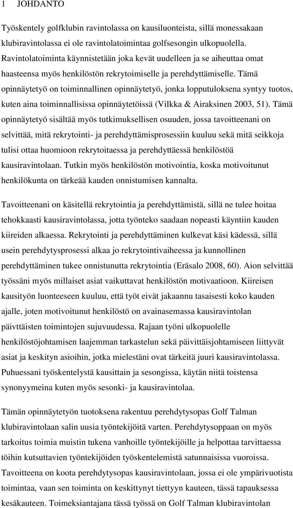 Tämä opinnäytetyö on toiminnallinen opinnäytetyö, jonka lopputuloksena syntyy tuotos, kuten aina toiminnallisissa opinnäytetöissä (Vilkka & Airaksinen 2003, 51).