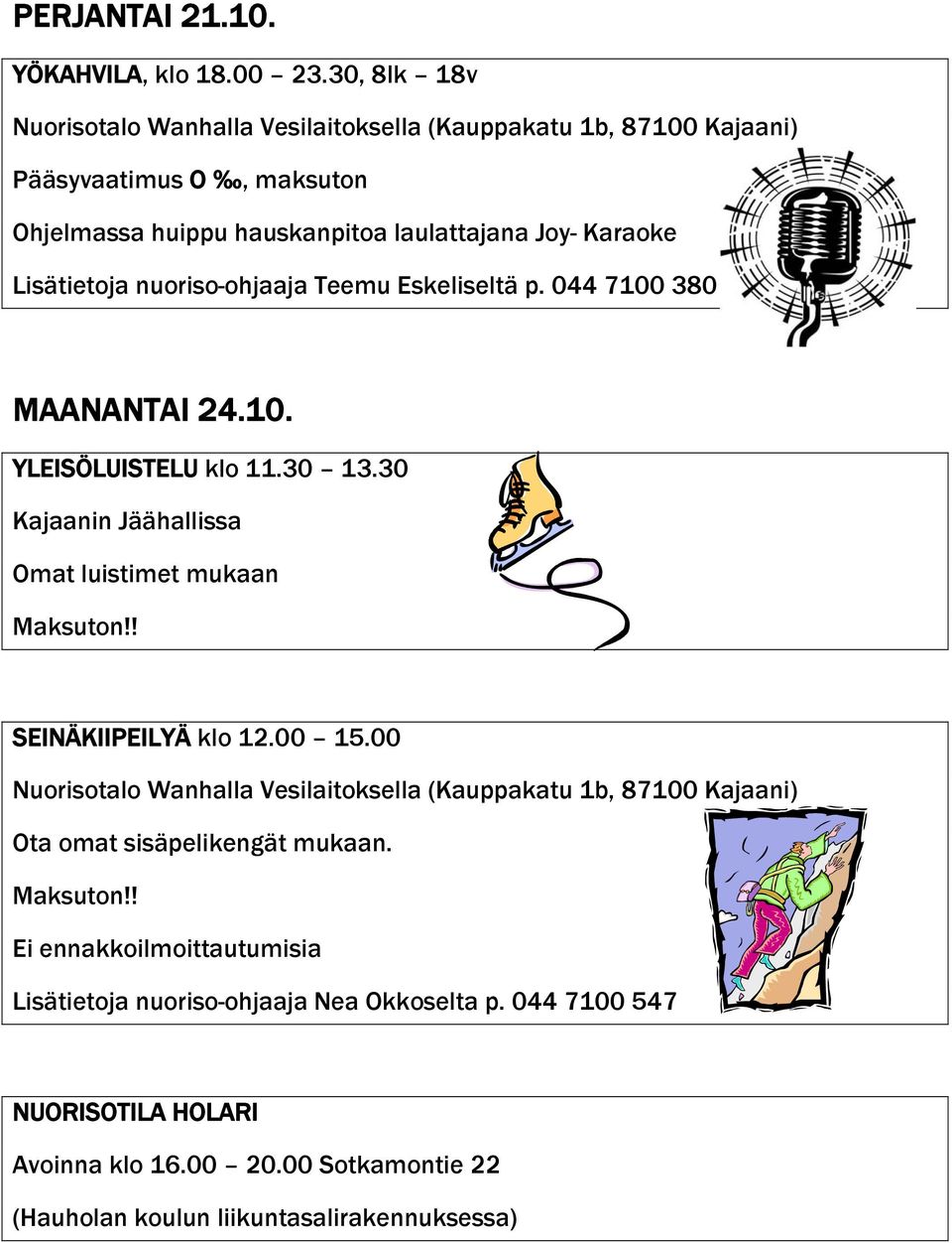 Lisätietoja nuoriso-ohjaaja Teemu Eskeliseltä p. 044 7100 380 MAANANTAI 24.10. YLEISÖLUISTELU klo 11.30 13.30 Kajaanin Jäähallissa Omat luistimet mukaan Maksuton!