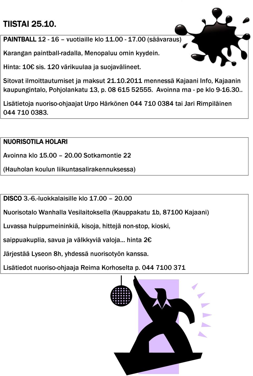 . Lisätietoja nuoriso-ohjaajat Urpo Härkönen 044 710 0384 tai Jari Rimpiläinen 044 710 0383. NUORISOTILA HOLARI Avoinna klo 15.00 20.